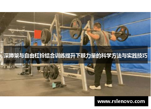 深蹲架与自由杠铃结合训练提升下肢力量的科学方法与实践技巧