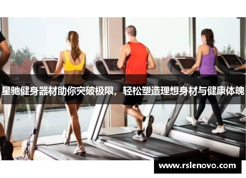 星驰健身器材助你突破极限，轻松塑造理想身材与健康体魄