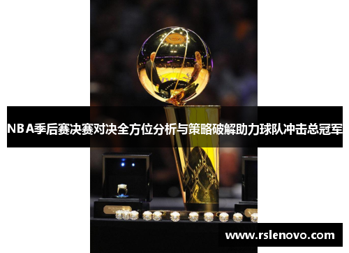 NBA季后赛决赛对决全方位分析与策略破解助力球队冲击总冠军